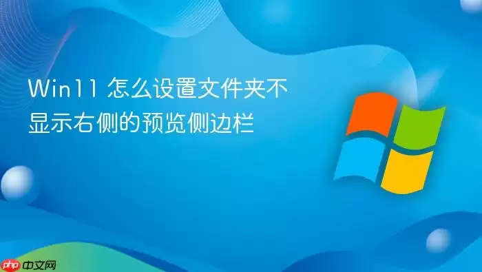 Win11 怎么设置文件夹不显示右侧的预览侧边栏