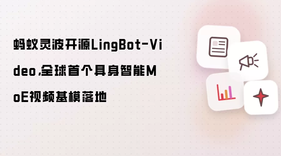 蚂蚁灵波开源LingBot-Video,全球首个具身智能MoE视频基模落地