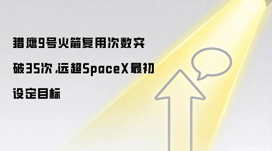 猎鹰9号火箭复用次数突破35次,远超SpaceX最初设定目标