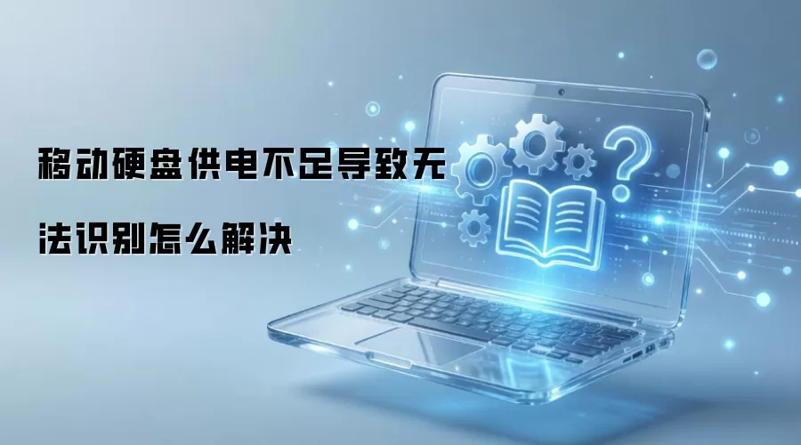 移动硬盘供电不足导致无法识别怎么解决