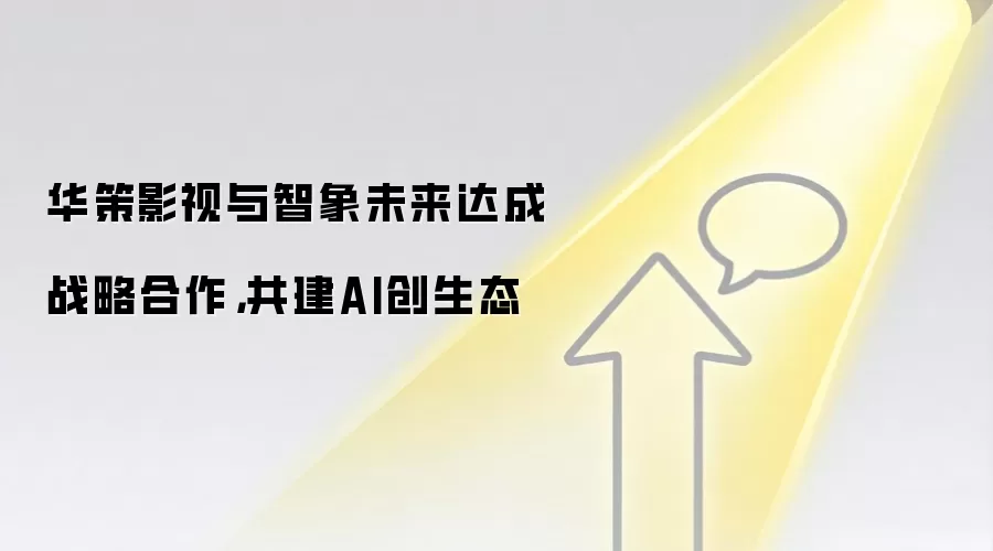 华策影视与智象未来达成战略合作,共建AI创生态