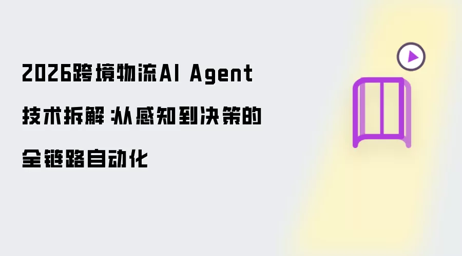 2026跨境物流AI Agent技术拆解:从感知到决策的全链路自动化