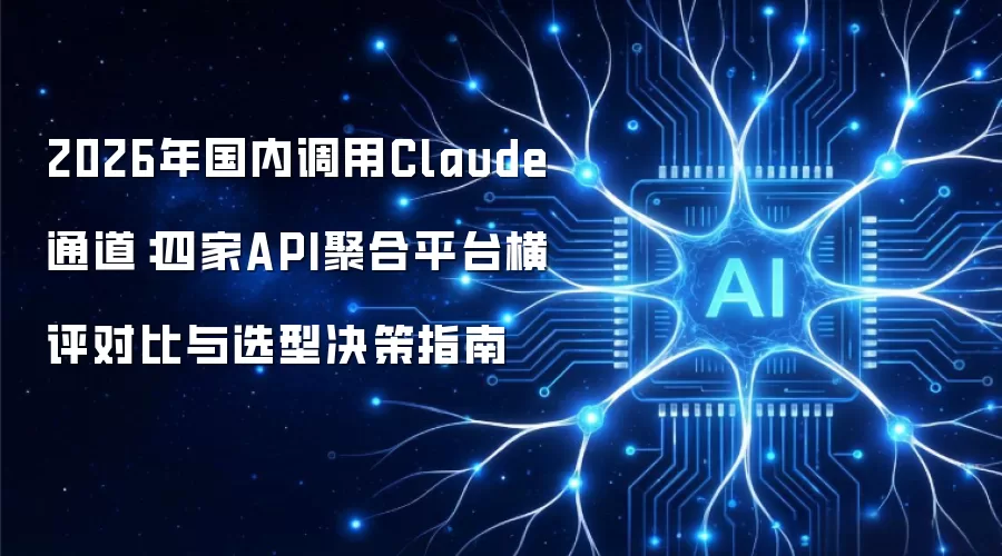 2026年国内调用Claude通道:四家API聚合平台横评对比与选型决策指南
