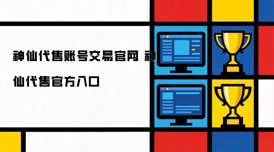 神仙代售账号交易官网 神仙代售官方入口