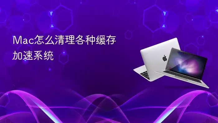 Mac怎么清理各种缓存加速系统