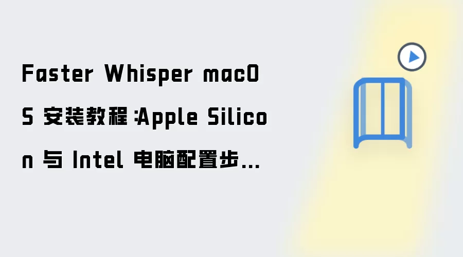 Faster Whisper macOS 安装教程:Apple Silicon 与 Intel 电脑配置步骤整理