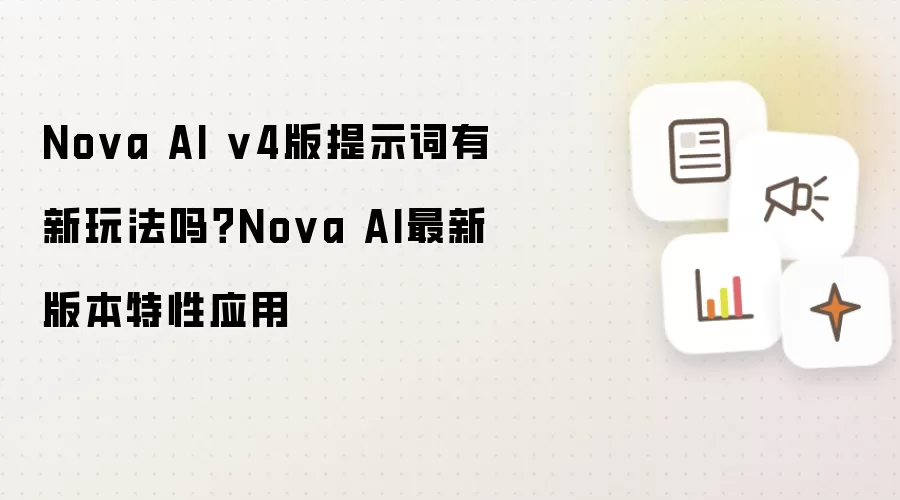 Nova AI v4版提示词有新玩法吗?Nova AI最新版本特性应用