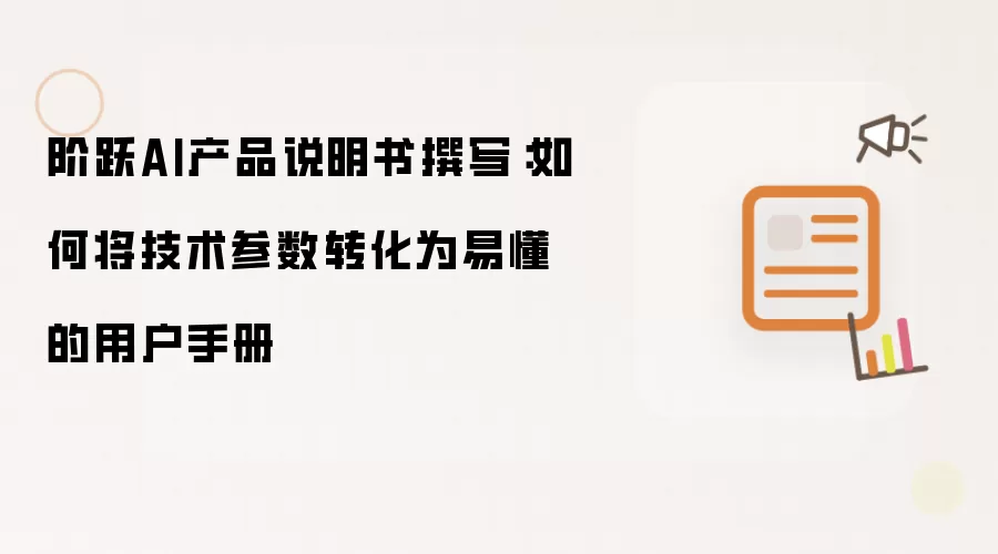 阶跃AI产品说明书撰写:如何将技术参数转化为易懂的用户手册