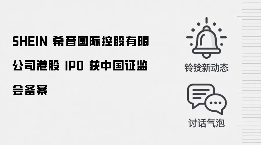 SHEIN 希音国际控股有限公司港股 IPO 获中国证监会备案