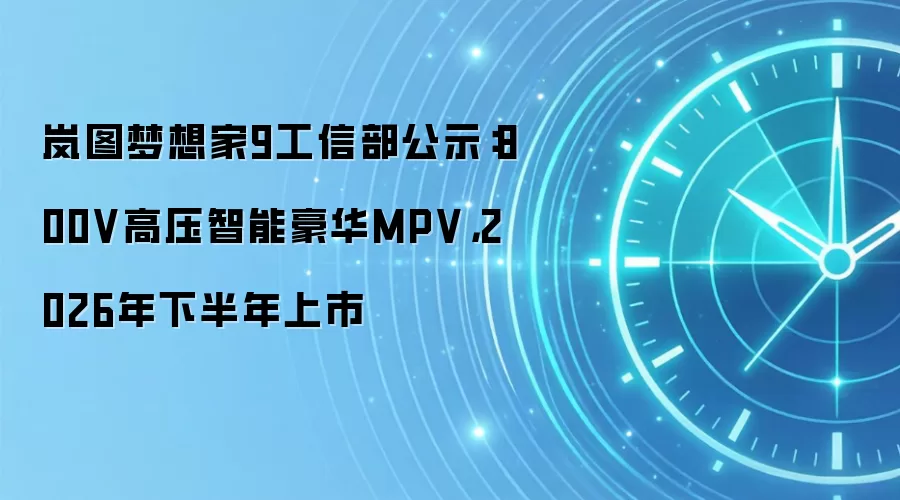 岚图梦想家9工信部公示:800V高压智能豪华MPV,2026年下半年上市