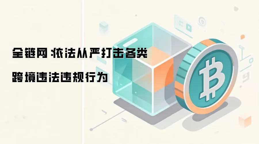 全链网:两地证监会加强跨境执法合作,打击违规行为