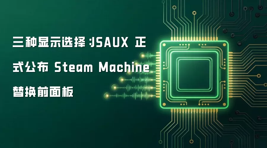 三种显示选择:JSAUX 正式公布 Steam Machine 替换前面板