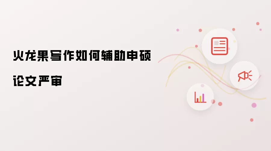 火龙果写作如何辅助申硕论文严审