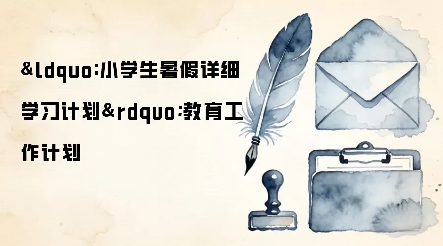 “小学生暑假详细学习计划”教育工作计划