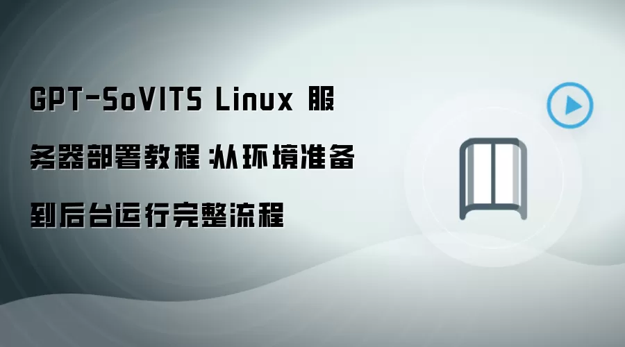 GPT-SoVITS Linux 服务器部署教程:从环境准备到后台运行完整流程