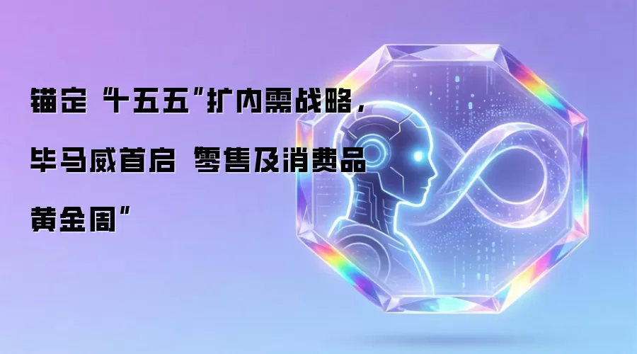 锚定“十五五”扩内需战略,毕马威首启“零售及消费品黄金周”