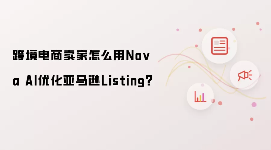 跨境电商卖家怎么用Nova AI优化亚马逊Listing?