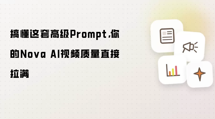 搞懂这套高级Prompt，你的Nova AI视频质量直接拉满