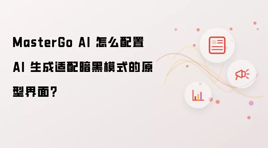 MasterGo AI 怎么配置 AI 生成适配暗黑模式的原型界面?
