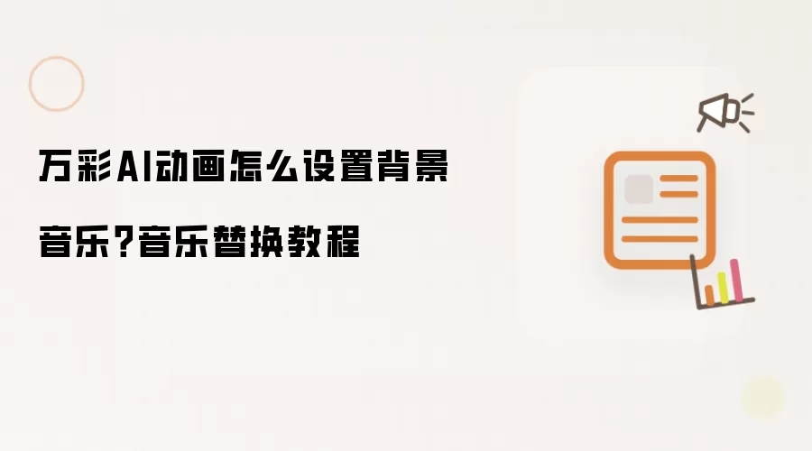 万彩AI动画怎么设置背景音乐?音乐替换教程