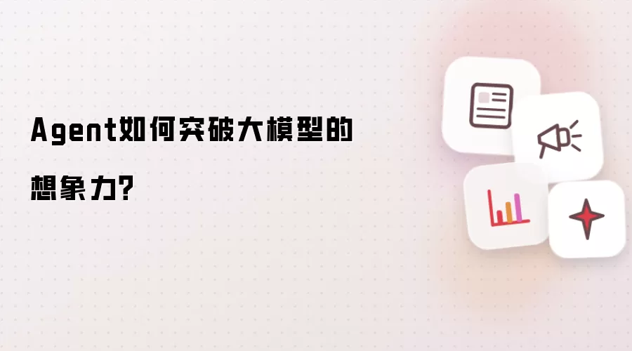 Agent如何突破大模型的想象力？