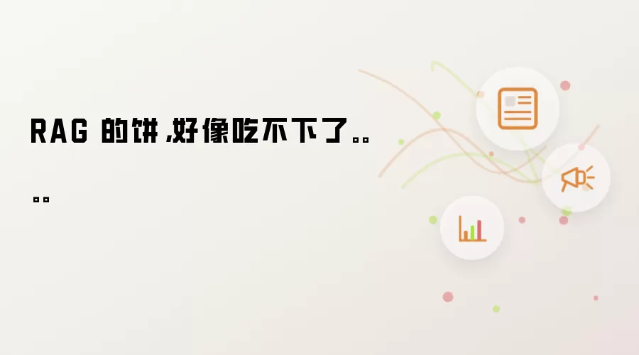 RAG 的饼，好像吃不下了。。。。