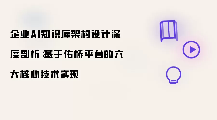 企业AI知识库架构设计深度剖析:基于佑桥平台的六大核心技术实现