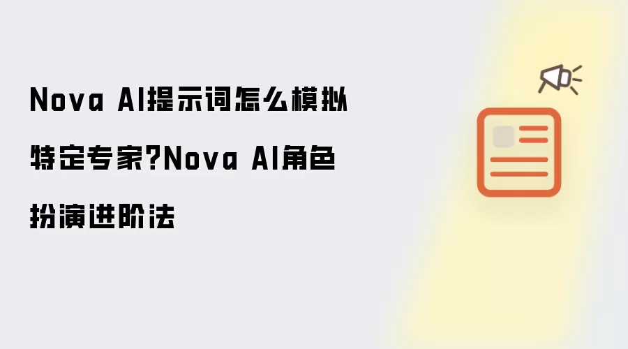 Nova AI提示词怎么模拟特定专家？Nova AI角色扮演进阶法