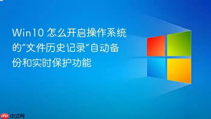 Win10 怎么开启操作系统的“文件历史记录”自动备份和实时保护功能