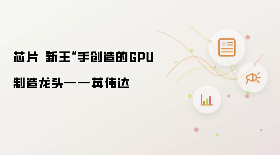 芯片“新王”手创造的GPU制造龙头——英伟达