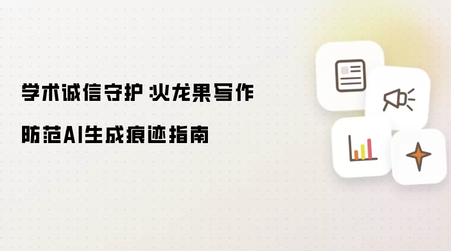 学术诚信守护：火龙果写作防范AI生成痕迹指南