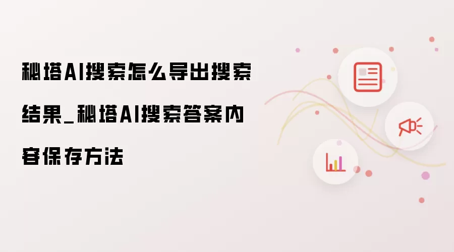 秘塔AI搜索结果导出与保存方法