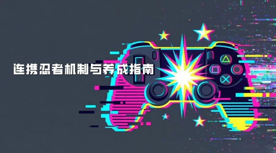 连携忍者机制与养成指南