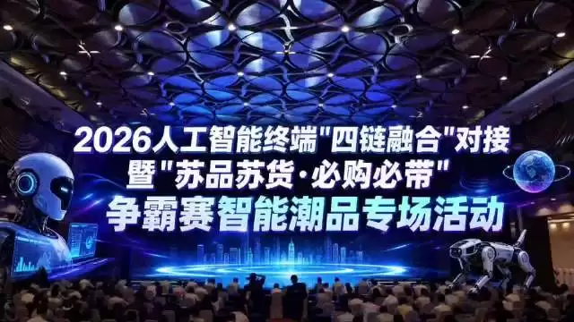2026人工智能终端“四链融合”对接暨“苏品苏货·必购必带”争霸赛智能潮品专场活动在宁启幕