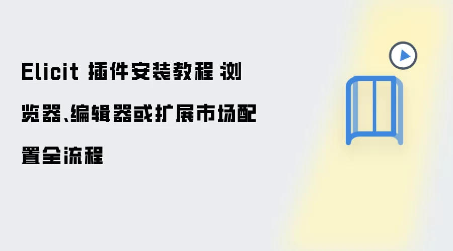 Elicit 插件安装教程:浏览器、编辑器或扩展市场配置全流程
