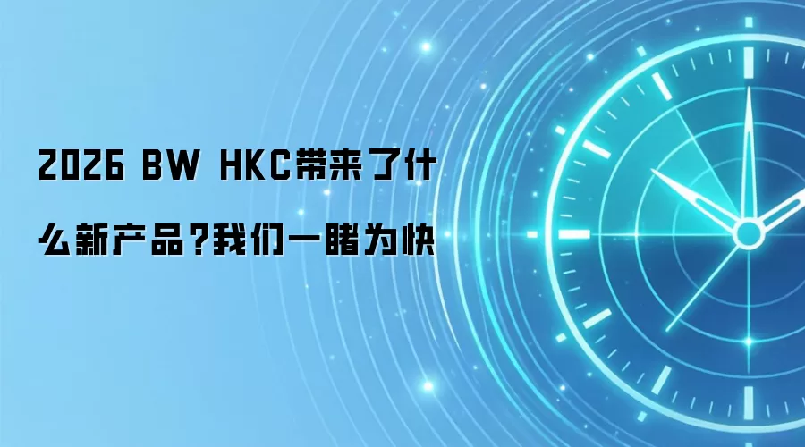 2026 BW HKC带来了什么新产品?我们一睹为快