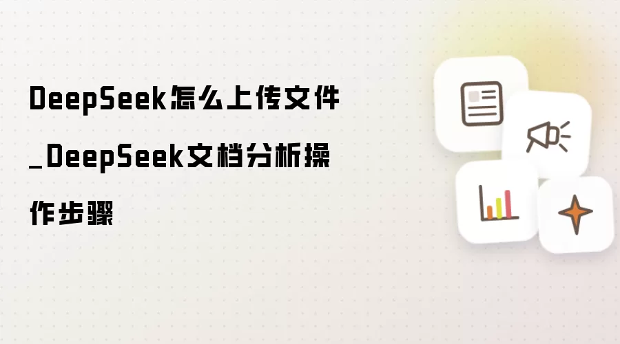 DeepSeek怎么上传文件_DeepSeek文档分析操作步骤