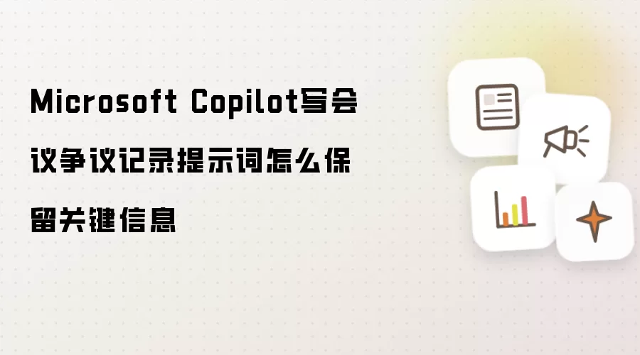 Microsoft Copilot写会议争议记录提示词怎么保留关键信息