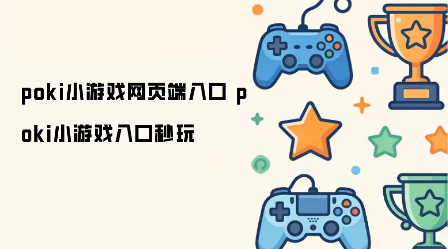poki小游戏网页端入口 poki小游戏入口秒玩