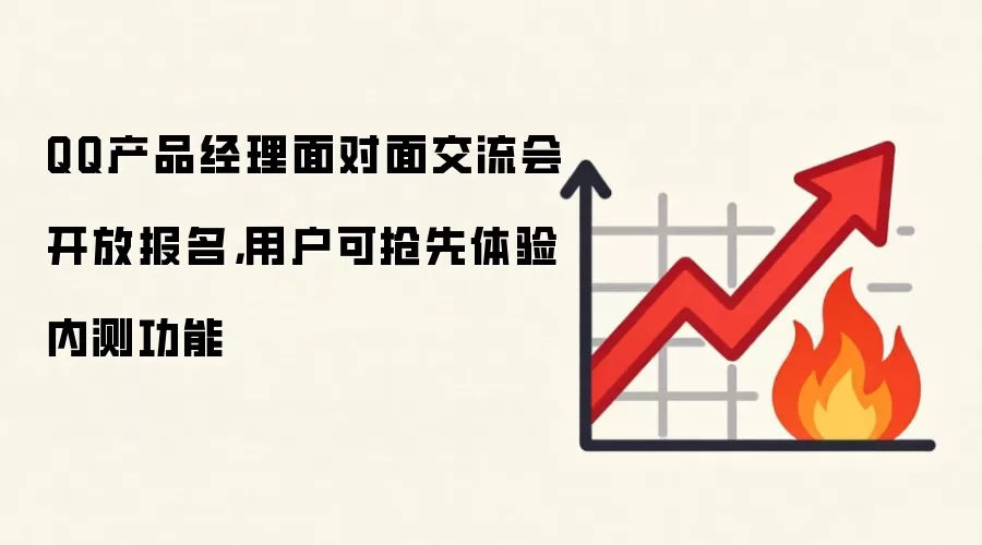 QQ产品经理面对面交流会开放报名,用户可抢先体验内测功能