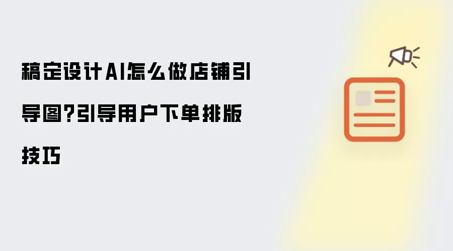 稿定设计AI怎么做店铺引导图?引导用户下单排版技巧