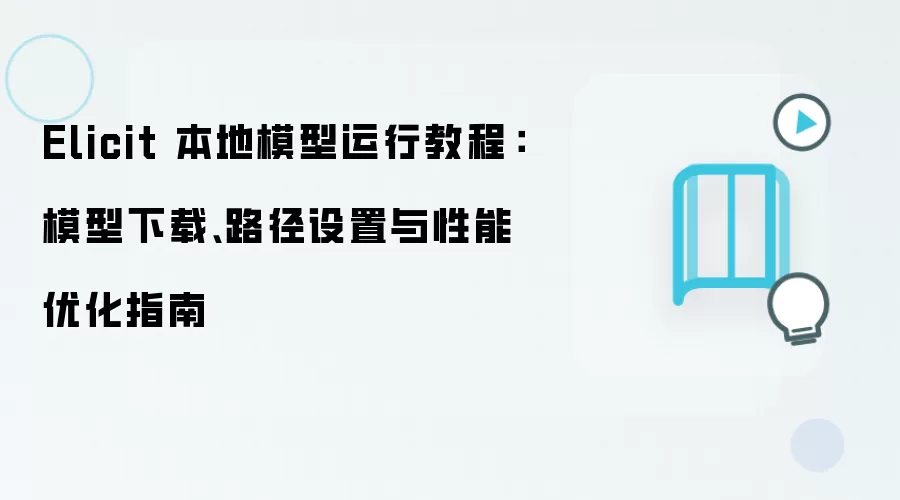 Elicit 本地模型运行教程:模型下载、路径设置与性能优化指南