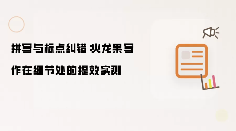 拼写与标点纠错:火龙果写作在细节处的提效实测