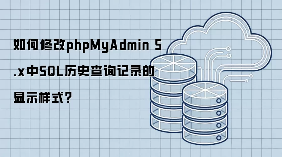 如何修改phpMyAdmin 5.x中SQL历史查询记录的显示样式?