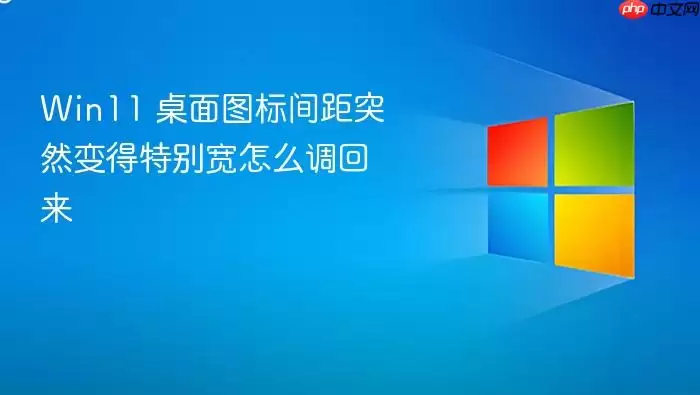 Win11 桌面图标间距突然变得特别宽怎么调回来