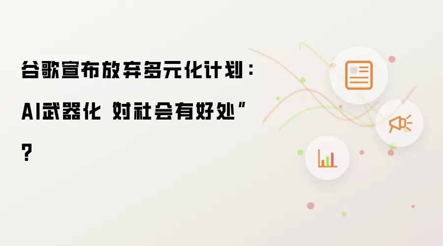 谷歌宣布放弃多元化计划：AI武器化“对社会有好处”？