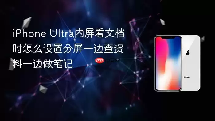 iPhone Ultra内屏看文档时怎么设置分屏一边查资料一边做笔记