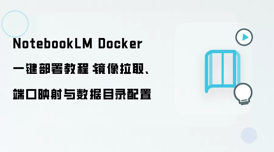 NotebookLM Docker 一键部署教程:镜像拉取、端口映射与数据目录配置