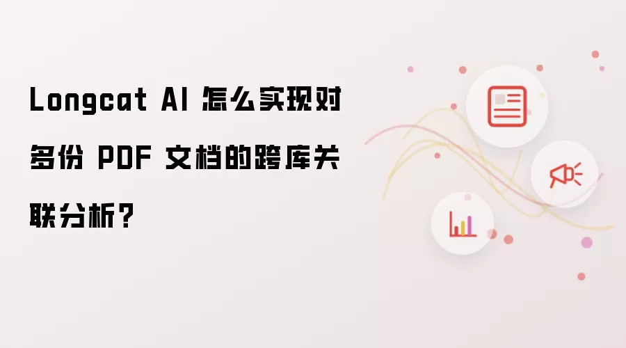 Longcat AI 怎么实现对多份 PDF 文档的跨库关联分析?