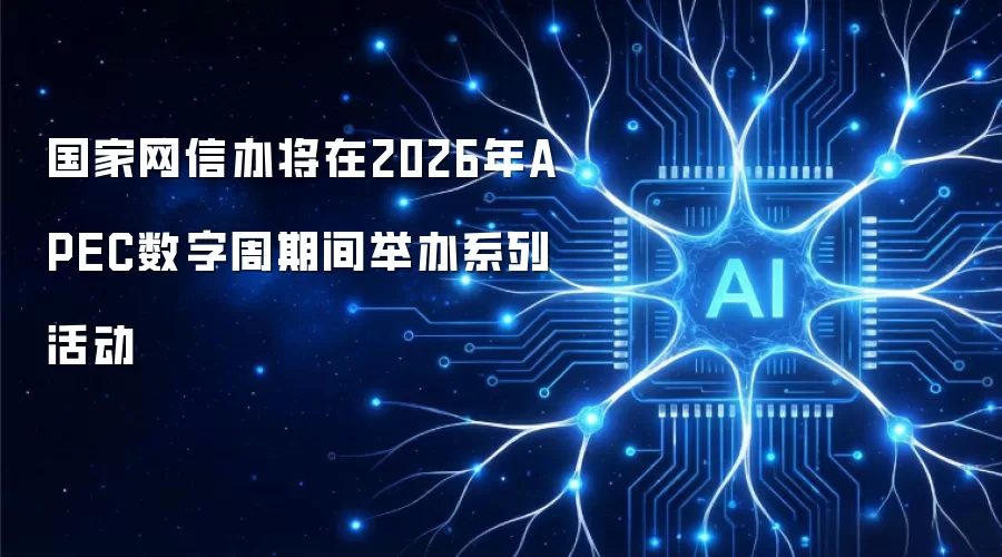 国家网信办将在2026年APEC数字周期间举办系列活动